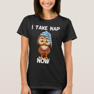 I Take Nap Now Time Cute Funny Tired Sleepy Owl Lo T-Shirt