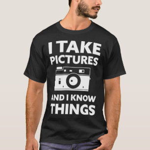 I Take Pictures and I Know Things Photography T-Shirt