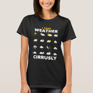 I Take Weather Cirrusly Cirrus Meteorology Meteoro T-Shirt