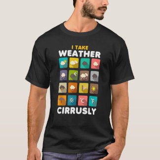 I Take Weather Cirrusly Meteorology Science Meteor T-Shirt