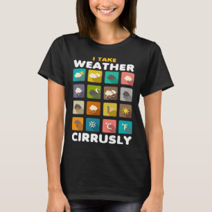 I Take Weather Cirrusly Meteorology Science Meteor T-Shirt