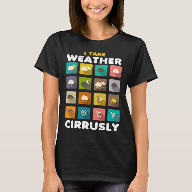 I Take Weather Cirrusly Meteorology Science Meteor T-Shirt (Front)