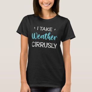 I Take Weather Cirrusly Weather Climate Meteorolog T-Shirt