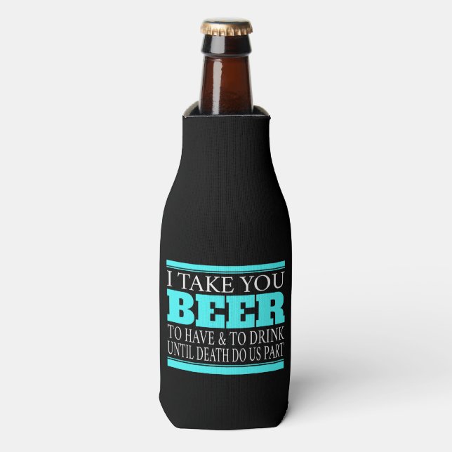 I Take You Beer - Bottle Cooler (Bottle Front)