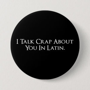 I Talk Crap About You In Latin Funny 7.5 Cm Round Badge