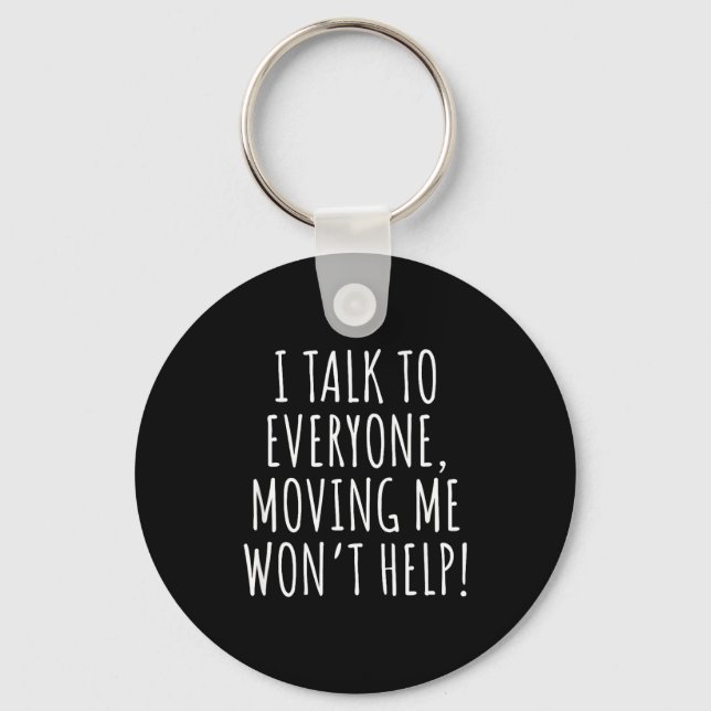 I Talk To Everyone Moving Me Won't Help Funny Sayi Key Ring (Front)