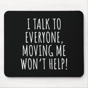 I Talk To Everyone Moving Me Won't Help Funny Sayi Mouse Mat
