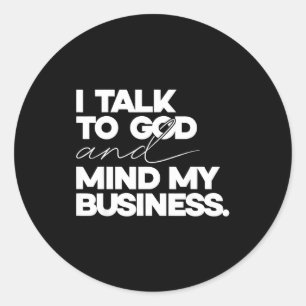 I talk to god and mind my business simple quote classic round sticker