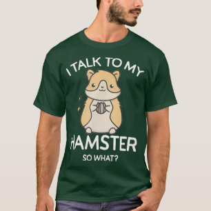 I talk to My Hamster - So What T-Shirt