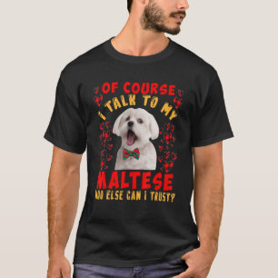 I Talk To My Maltese Who Can I Trust Dog Owner T-Shirt