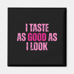 I Taste As Good As I Look Graphic Funny Quote Sayi Magnet
