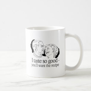 I TASTE SO GOOD YOU'LL WANT THE RECIPE COFFEE MUG