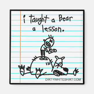 I taught a bear a lesson. magnet