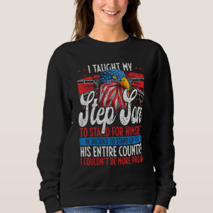 I Taught My Stepson To Stand Up Proud July 4 Freed Sweatshirt