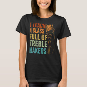 I Teach A Class Full Of Treble Makers - Funny Musi T-Shirt
