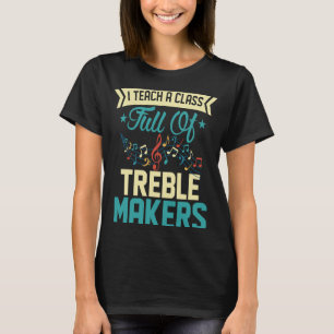 I Teach A Class Full Of Treble Makers School Teach T-Shirt