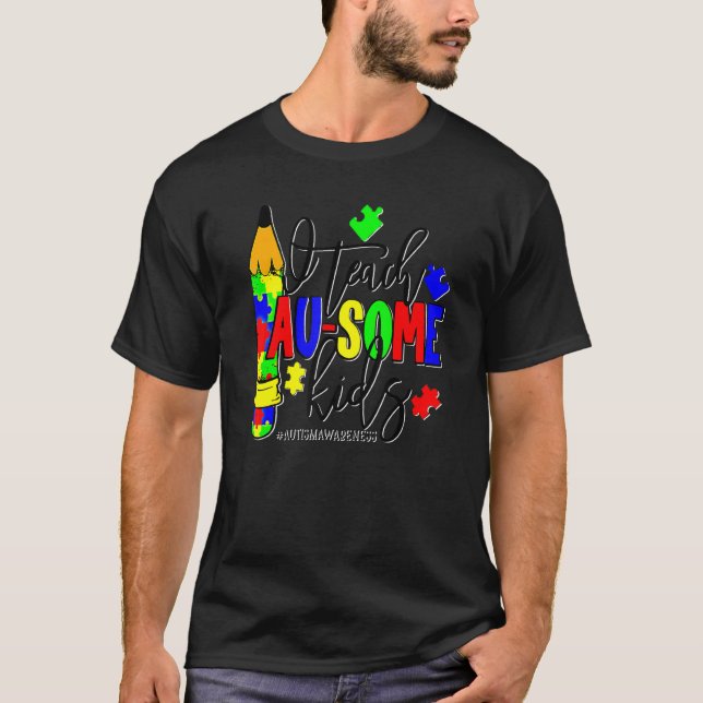 I Teach Au Some Kids Puzzle Pieces Teacher Autism  T-Shirt (Front)