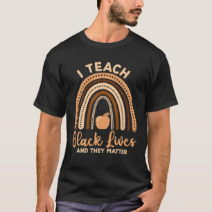 I Teach Black Lives And They Matter Black History T-Shirt