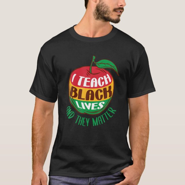 I Teach Black Lives And They Matter Black History T-Shirt (Front)