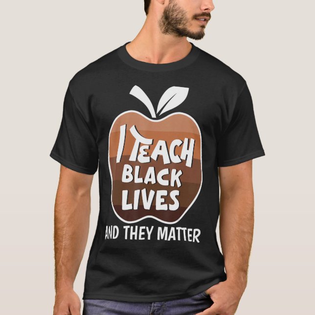 I Teach Black Lives And They Matter BLM Black Hist T-Shirt (Front)