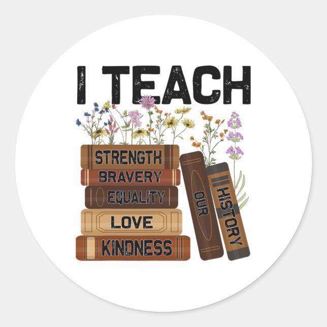 I Teach Bravery Love Equality Strength Kindness Fl Classic Round Sticker (Front)