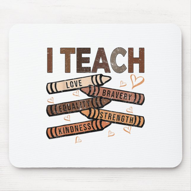 I Teach Bravery Love Equality Strength Kindness Me Mouse Mat (Front)