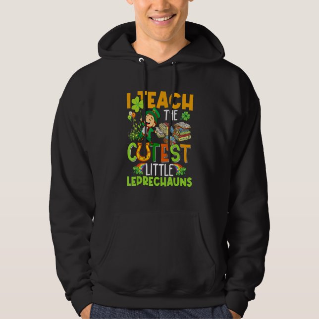 I Teach Cutest Little Leprechauns St Patricks Day  Hoodie (Front)