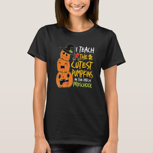 I Teach Cutest Pumpkins In Patch Preschool Teacher T-Shirt (Front)