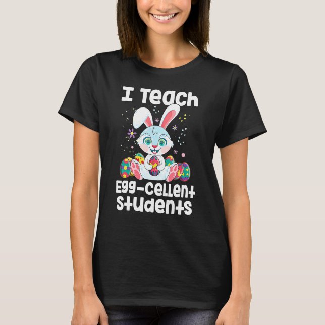 I Teach Egg Cellent Students Teacher Easter T-Shirt (Front)
