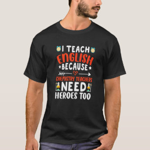 I Teach English Because Chemistry Teachers Need He T-Shirt