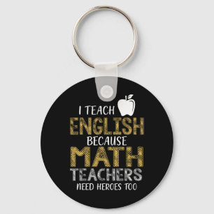 I Teach English Because Math Teachers Need Heroes Key Ring