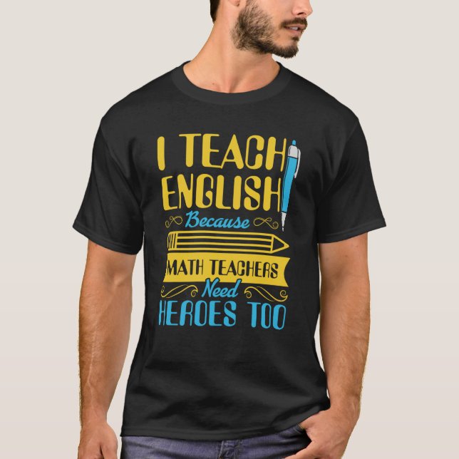 I Teach English Because Math Teachers Need Heroes  T-Shirt (Front)