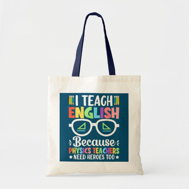 I Teach English Because Physics Teachers Need Tote Bag (Front)