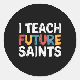 I Teach Future Saints _3 Classic Round Sticker
