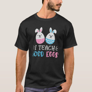 I Teach Good Eggs Happy Easter Day Teacher Bunny H T-Shirt
