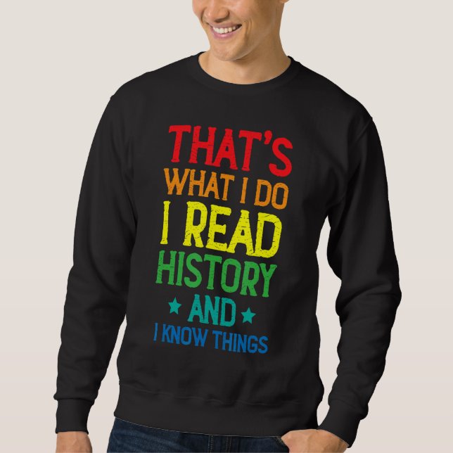 I Teach History And I Know Things History Teacher  Sweatshirt (Front)