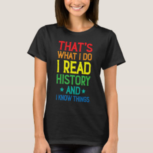 I Teach History And I Know Things History Teacher T-Shirt