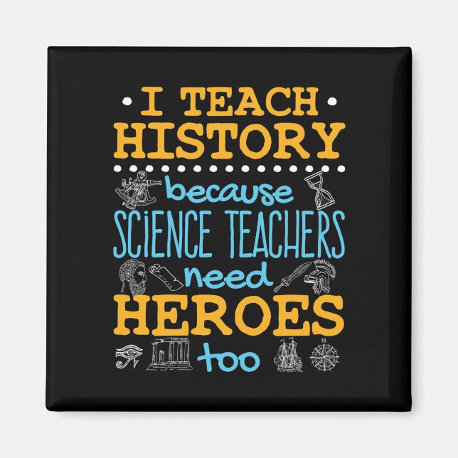 I Teach History Because Science Teachers Heroes Magnet (Front)