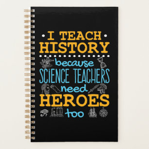 I Teach History Because Science Teachers Heroes Planner