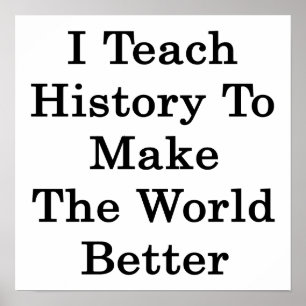 I Teach History To Make The World Better Poster