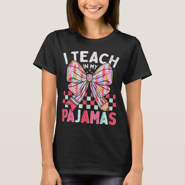 I Teach In My Pajamas Funny Quote For Teacher  T-Shirt (Front)
