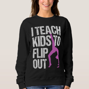 I Teach Kids To Flip Out Gymnastics Teacher Sweatshirt