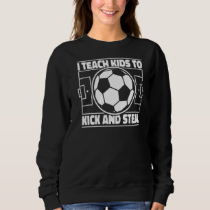 I Teach Kids To Kick And Steal Goal Keeper Futbol Sweatshirt