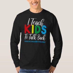 I Teach Kids To Talk Back Speech Language Patholo T-Shirt