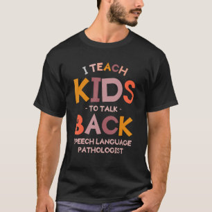 I Teach Kids To Talk Back Speech Language Patholog T-Shirt