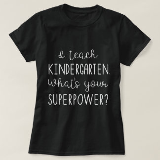 I teach kindergarten. What's Your SUPERPOWER? T-Shirt
