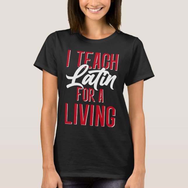 I Teach Latin For a Living Latin Teacher T-Shirt (Front)
