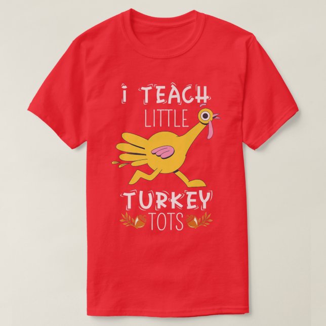 I Teach Little Turkey Tots Thanksgiving Autumn Tea T-Shirt (Design Front)