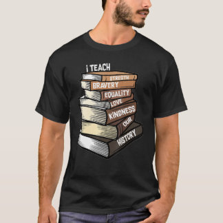 I Teach Love Equality Strength Our Black History B T-Shirt