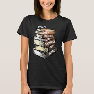 I Teach Love Equality Strength Our Black History B T-Shirt